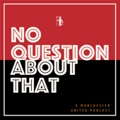 No Question About That - a Manchester United podcast - No Question About That