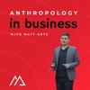 Anthropology in Business with Matt Artz