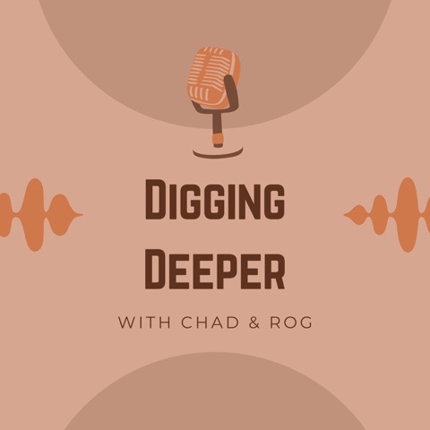 Digging Deeper with Chad & Rog