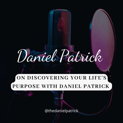 Discovering Your Life's Purpose with Daniel Patrick.