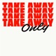 TAKE AWAY ONLY 