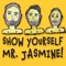 Show Yourself Mr. Jasmine!