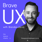 Brave UX with Brendan Jarvis - The Space InBetween