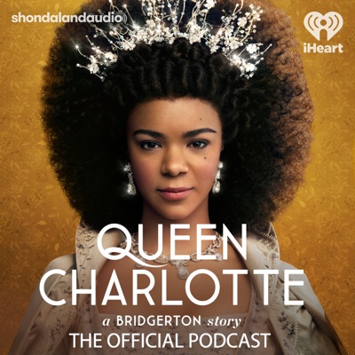 Queen Charlotte: A Bridgerton Story, The Official Podcast:Shondaland Audio and iHeartPodcasts