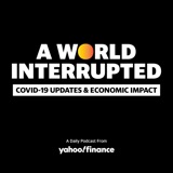 A World Interrupted: Daily Covid-19 podcast by Yahoo Finance