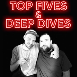 Top Fives & Deep Dives