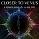 The Closer To Venus Podcast