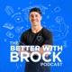 The Better With Brock Podcast