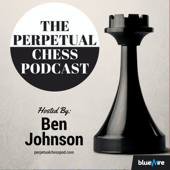 Perpetual Chess Podcast - Ben Johnson