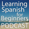 Learning Spanish for Beginners Podcast - The Place to Learn Mexico's Conversational Spanish