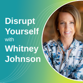 Disrupt Yourself Podcast with Whitney Johnson - Whitney Johnson