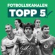 Fotbollskanalen topp 5 - ”Bästa herrspelarna någonsin” med Ola Lidmark Eriksson
