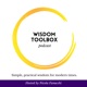 The Wisdom Toolbox Podcast - simple, practical wisdom for modern times