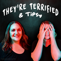 They're Terrified & Tipsy podcast