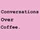 Conversations Over Coffee.