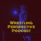The wrestling perspective Podcast