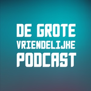 De Grote Vriendelijke Podcast