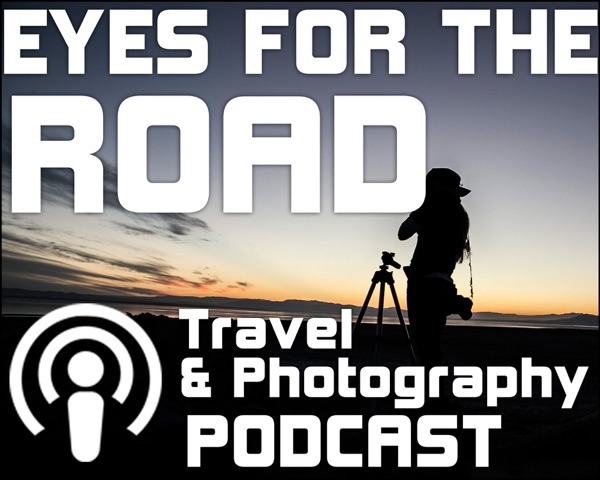 Eyes For The Road - Places & Travel & Photography Podcast