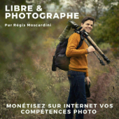 Libre et Photographe - Podcast Photo - Régis Moscardini