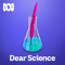 Dear Science - ABC RN