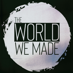 The World We Made podcast