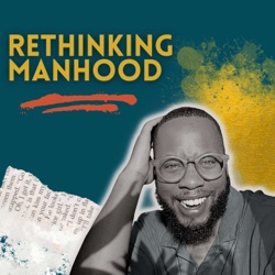 S1, E5: A Conversation with Black Men About Manhood & Masculinity [Part 2]