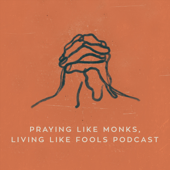 Praying Like Monks, Living Like Fools Podcast - Tyler Staton