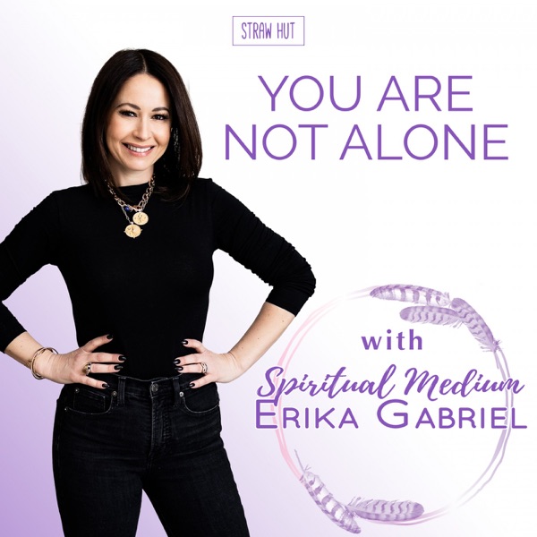 You Are Not Alone w/ Spiritual Medium Erika Gabriel