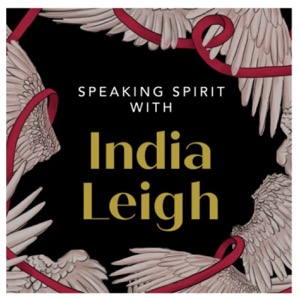 Speaking Spirit With Intuitive India Leigh