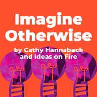 Imagine Otherwise by Ideas on Fire podcast