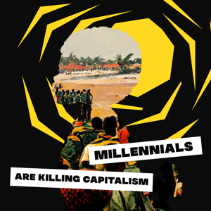 Millennials Are Killing Capitalism podcast