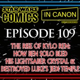 SWCIC: The Rise Of Kylo Ren: How Ben Solo Bled His Lightsaber Crystal & Destroyed Luke’s Jedi Temple – Ep 109