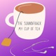 THE SOUNDTRACK // MY CUP OF TEA