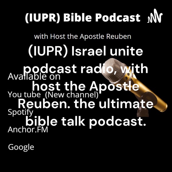 (IUPR) Israel unite podcast radio, with host the Apostle Reuben. the ultimate bible talk podcast.