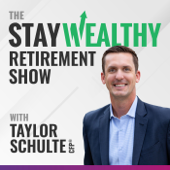 Stay Wealthy Retirement Show - Taylor Schulte, CFP®