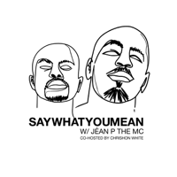 Say What You Mean w/ Jéan P The MC podcast