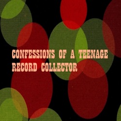 Confessions Of A Teenage Record Collector Podcast