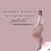 MINDSET MAGIC & MANIFESTATION Podcast - Mikayla Jai