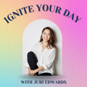 IGNITE YOUR DAY with Juri Edwards - JURI EDWARDS
