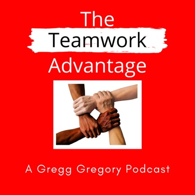 The Teamwork Advantage a Gregg Gregory Podcast