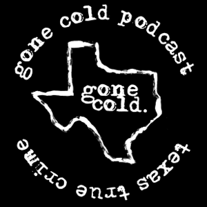 gone cold podcast - texas true crime podcast