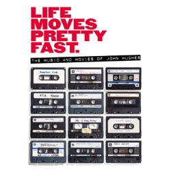 Life Moves Pretty Fast - The Music and Movies of John Hughes