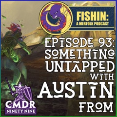 Episode 93: Something Untapped with Austin from Commander Ninety-Nine