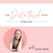 The Decluttered Mom Podcast - Diana Rene
