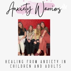 Anxiety Warriors: Healing From Anxiety in Children and Adults