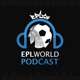 EPLWORLD Podcast - بودكاست عالم الدوري الانجليزي