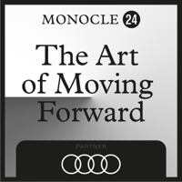 Monocle Radio: The Art of Moving Forward podcast