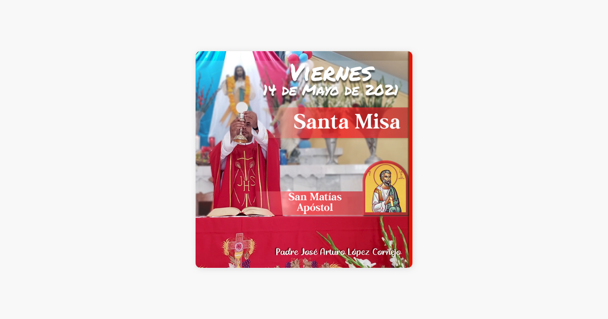 Padre José Arturo López Cornejo: ✓ MISA DE HOY viernes 14 de mayo 2021 - Padre  Arturo Cornejo on Apple Podcasts