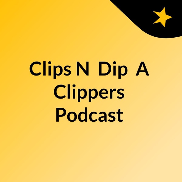 Clips N' Dip: A Clippers Podcast