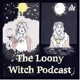The Loony Witch Podcast